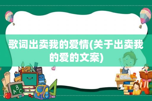 歌词出卖我的爱情(关于出卖我的爱的文案)