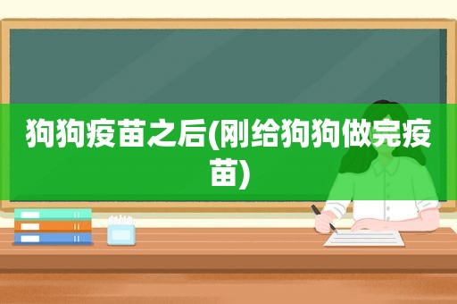 狗狗疫苗之后(刚给狗狗做完疫苗)