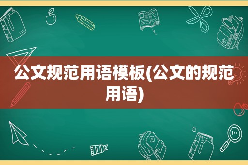 公文规范用语模板(公文的规范用语)