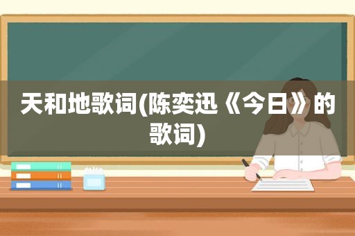 天和地歌词(陈奕迅《今日》的歌词)