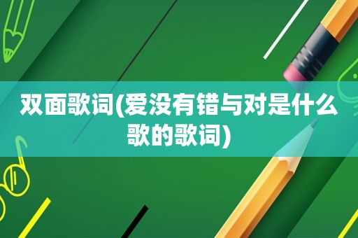 双面歌词(爱没有错与对是什么歌的歌词)