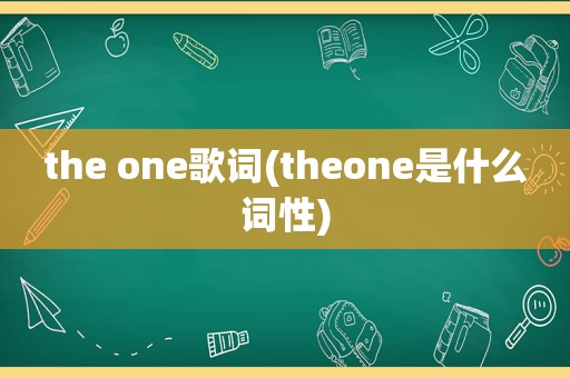 the one歌词(theone是什么词性)