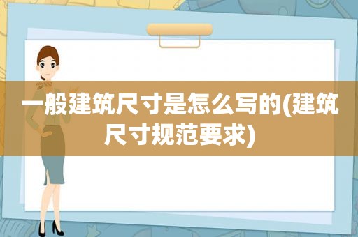 一般建筑尺寸是怎么写的(建筑尺寸规范要求)