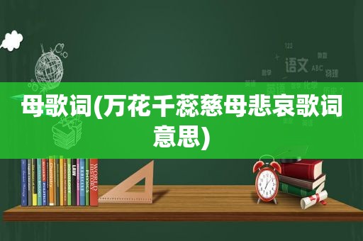 母歌词(万花千蕊慈母悲哀歌词意思)