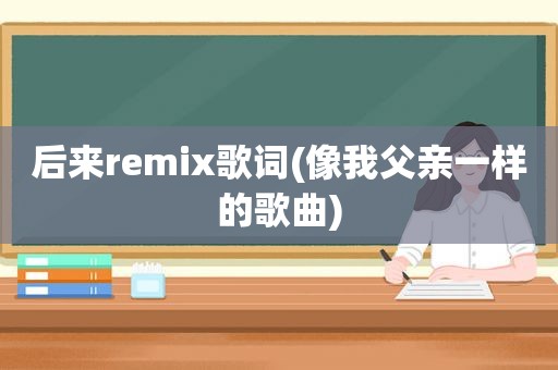 后来remix歌词(像我父亲一样的歌曲)