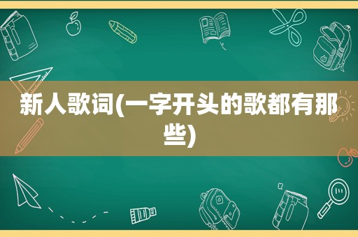 新人歌词(一字开头的歌都有那些)