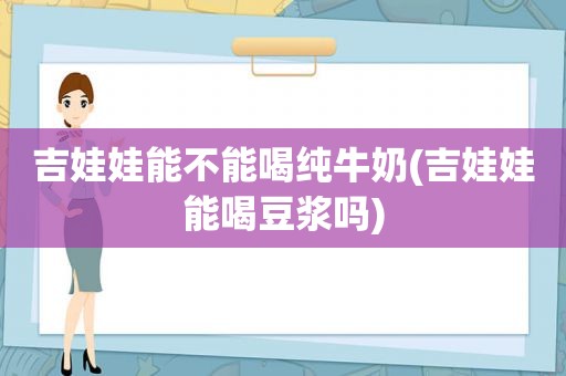 吉娃娃能不能喝纯牛奶(吉娃娃能喝豆浆吗)