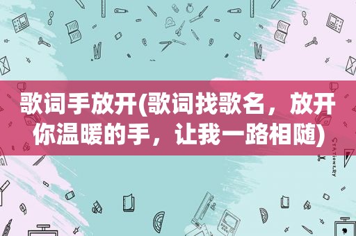 歌词手放开(歌词找歌名，放开你温暖的手，让我一路相随)