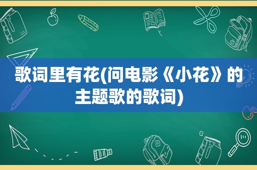 歌词里有花(问电影《小花》的主题歌的歌词)