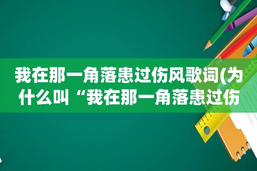 我在那一角落患过伤风歌词(为什么叫“我在那一角落患过伤风”)