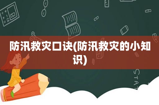 防汛救灾口诀(防汛救灾的小知识)