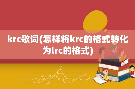 krc歌词(怎样将krc的格式转化为lrc的格式)  第1张