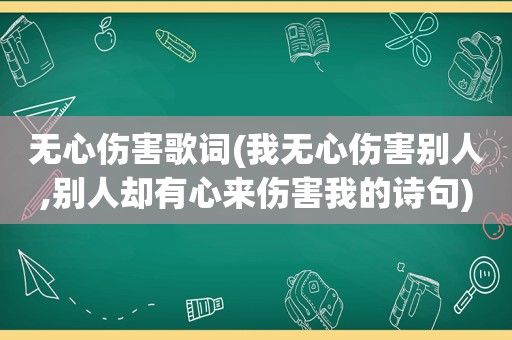 无心伤害歌词(我无心伤害别人,别人却有心来伤害我的诗句)