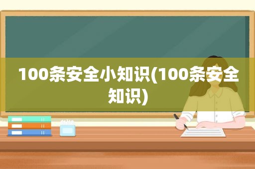 100条安全小知识(100条安全知识)  第1张