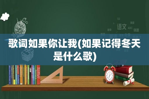 歌词如果你让我(如果记得冬天是什么歌)  第1张