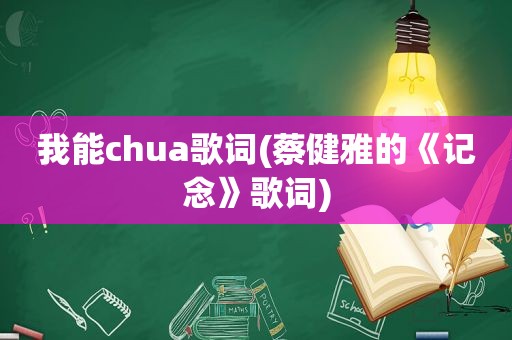 我能chua歌词(蔡健雅的《记念》歌词)