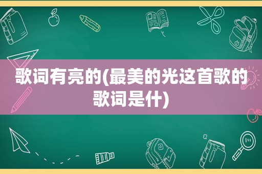 歌词有亮的(最美的光这首歌的歌词是什)