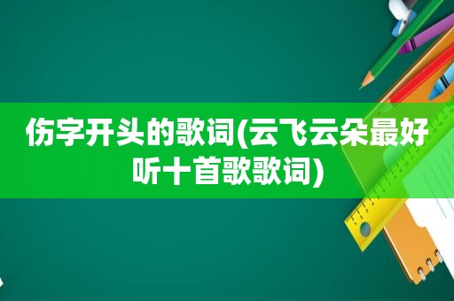 伤字开头的歌词(云飞云朵最好听十首歌歌词)