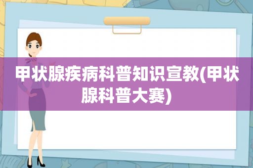 甲状腺疾病科普知识宣教(甲状腺科普大赛)