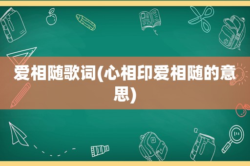 爱相随歌词(心相印爱相随的意思)