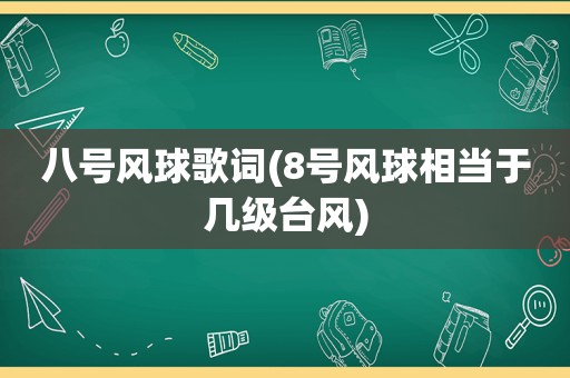 八号风球歌词(8号风球相当于几级台风)  第1张