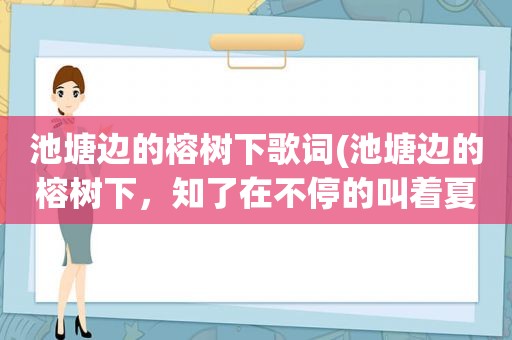 池塘边的榕树下歌词(池塘边的榕树下，知了在不停的叫着夏天……是什么歌了)