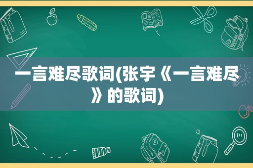 一言难尽歌词(张宇《一言难尽》的歌词)