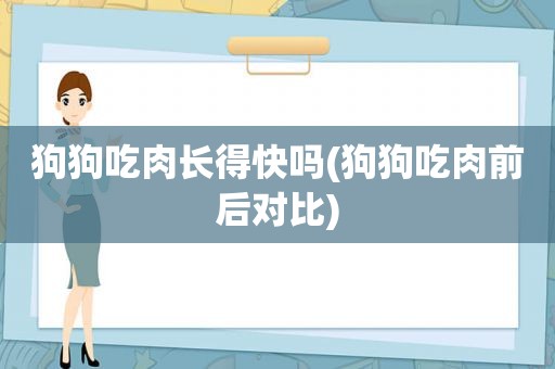 狗狗吃肉长得快吗(狗狗吃肉前后对比)  第1张