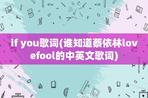 if you歌词(谁知道蔡依林lovefool的中英文歌词)