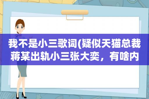 我不是小三歌词(疑似天猫总裁蒋某出轨小三张大奕，有啥内幕)  第1张