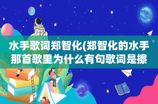 水手歌词郑智化(郑智化的水手那首歌里为什么有句歌词是擦干泪不要问为什么)