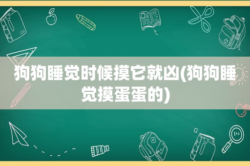 狗狗睡觉时候摸它就凶(狗狗睡觉摸蛋蛋的)  第1张