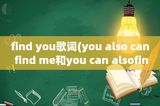 find you歌词(you also can find me和you can alsofind me)