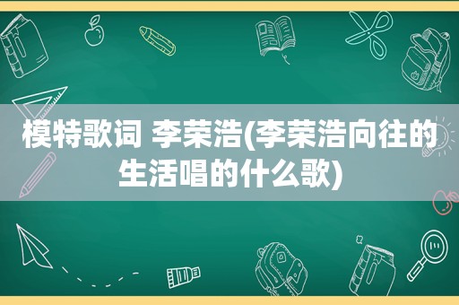 模特歌词 李荣浩(李荣浩向往的生活唱的什么歌)