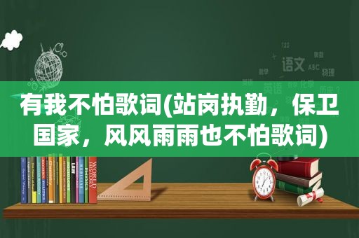 有我不怕歌词(站岗执勤，保卫国家，风风雨雨也不怕歌词)