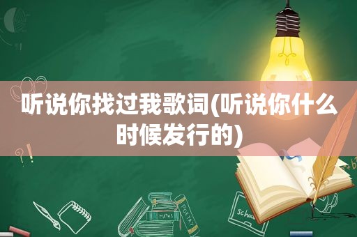 听说你找过我歌词(听说你什么时候发行的)