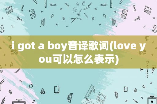 i got a boy音译歌词(love you可以怎么表示)  第1张