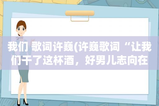 我们 歌词许巍(许巍歌词“让我们干了这杯酒，好男儿志向在四方”歌名叫啥)