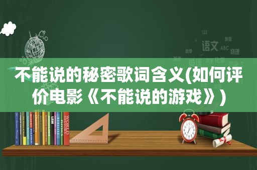 不能说的秘密歌词含义(如何评价电影《不能说的游戏》)