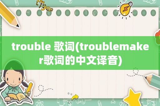 trouble 歌词(troublemaker歌词的中文译音)