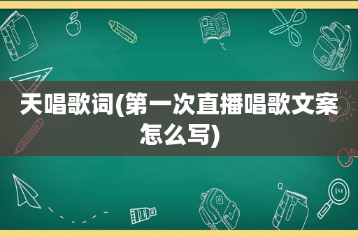 天唱歌词(第一次直播唱歌文案怎么写)