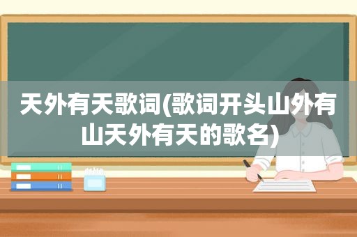 天外有天歌词(歌词开头山外有山天外有天的歌名)