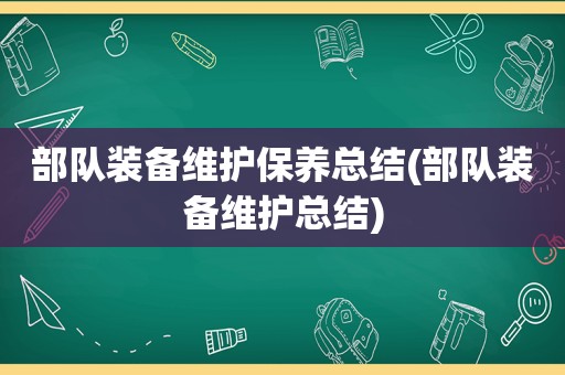 部队装备维护保养总结(部队装备维护总结)