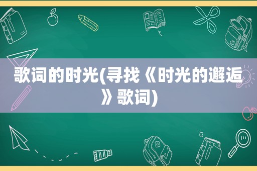 歌词的时光(寻找《时光的邂逅》歌词)