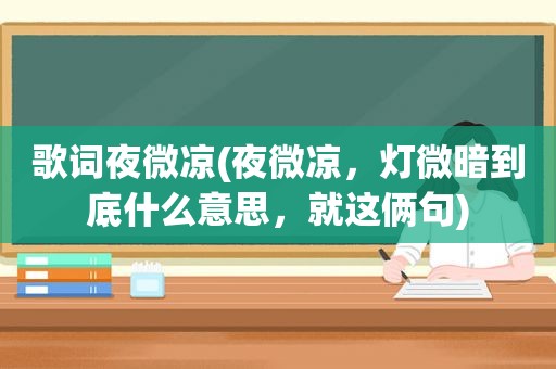 歌词夜微凉(夜微凉，灯微暗到底什么意思，就这俩句)