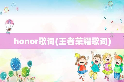 honor歌词(王者荣耀歌词)