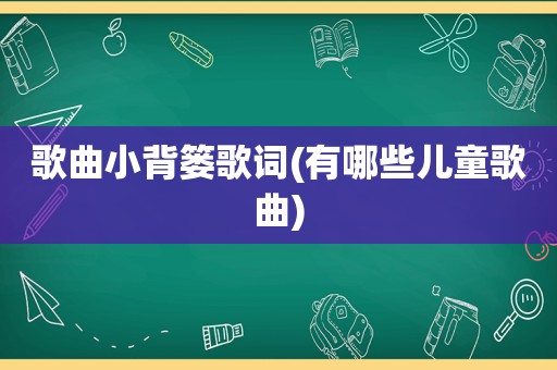 歌曲小背篓歌词(有哪些儿童歌曲)