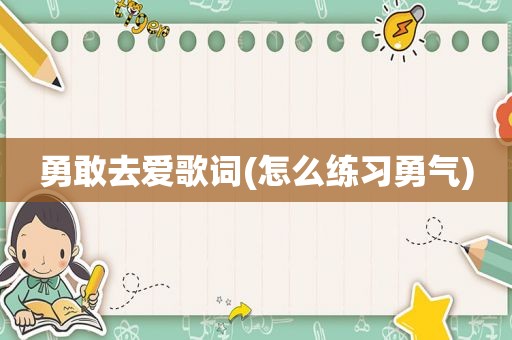 勇敢去爱歌词(怎么练习勇气)