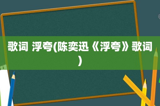 歌词 浮夸(陈奕迅《浮夸》歌词)