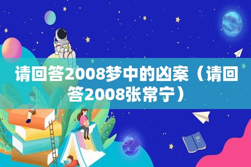 请回答2008梦中的凶案（请回答2008张常宁）